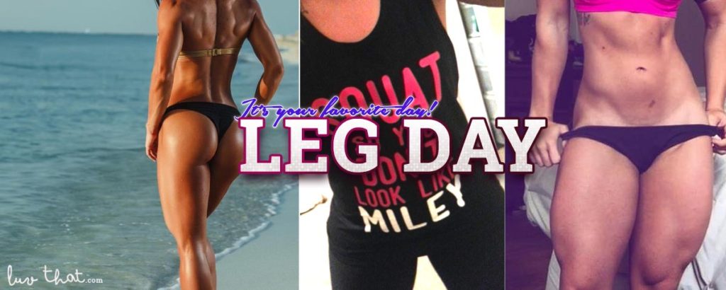 Gym motivation pics - Leg day your favorite gym day