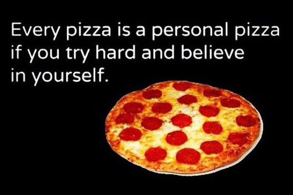 Every pizza is a personal pizza if you try hard enough