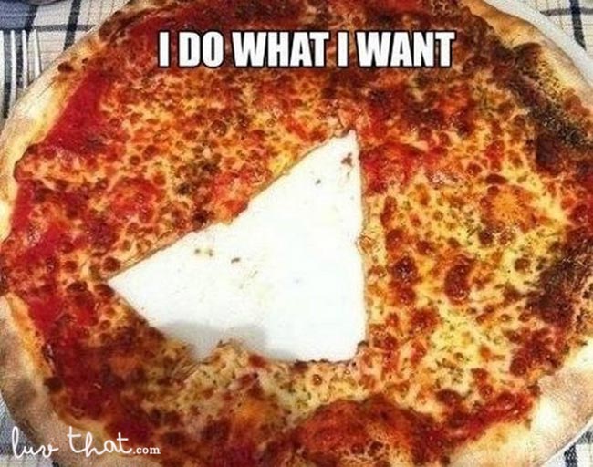 I do what I want.. with pizza