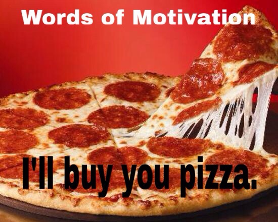 ill buy you pizza - life motivation